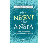 Che nervi, che ansia. Come trasformare i sintomi in validi alleati