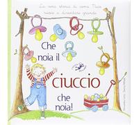 Che noia il ciuccio che noia! La vera storia di come Nico riesce a diventare grande. Ediz. illustrata