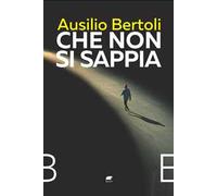Che non si sappia - Bertoli Ausilio
