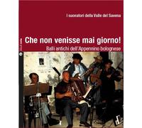 Che non venisse mai giorno Balli antichi dell'Appennino bolognese - AA.VV.