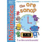 Che ore sono? Giocando con la matematica. Ediz. a colori