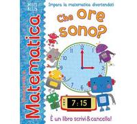 Che ore sono? Giocando con la matematica. Ediz. a colori