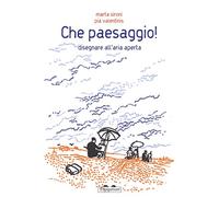 Che paesaggio! Disegnare all'aria aperta. Ediz. a colori