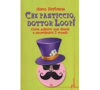 Che pasticcio, dottor Loop! Come salvare una donna e scombinare il mondo