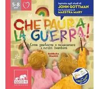 Che paura la guerra. Come parlarne e rassicurare i nostri bambini. Ispirato agli studi di John Gottman