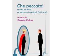 Che peccato! Guida insolita ai sette vizi capitali (più uno)
