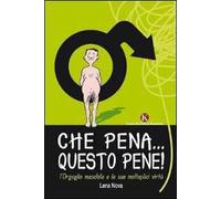 Che pena... Questo pene! L'orgoglio maschile e le sue molteplici virtù