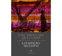 Che profumo quei libri. La biblioteca ideale di un figlio del Novecento