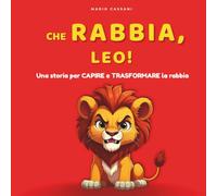 Che rabbia, Leo!: Nuova Edizione Integrale a Colori: Una storia per capire e trasformare la rabbia