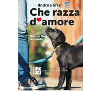 Che razza d'amore. Doctor Dog racconta - Grisi Andrea
