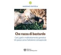 Libri Massimo Raviola - Che Razza Di Bastardo. Cani, Gatti E Maltrattamento Gene