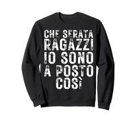 Che Serata Ragazzi io Sono a Posto così Felpa