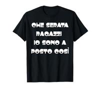 Che Serata Ragazzi io Sono a Posto così Maglietta