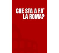 Che sta a fa' la Roma?: Idea Regalo Divertente, Ironica e Originale. Perfetta per Compleanni, Natale, Colleghi, Amici e Familiari. Quaderno/Diario per ... pagine a righe. Per ogni occasione speciale.