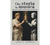 Che storia la musica: Dal primo palpito all'intelligenza artificiale