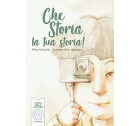 Che storia, la tua storia! Ediz. illustrata
