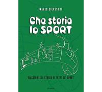 Che storia lo sport. Viaggio nella storia di tutti gli sport