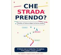 CHE STRADA PRENDO?: Guida al futuro dopo la terza media