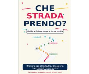 CHE STRADA PRENDO?: Guida al futuro dopo la terza media