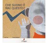 Che suono è mai questo? Ediz. a colori