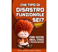 Che Tipo di Disastro Funzionale Sei?: Come Gestire Ansia, Stress e Procrastinazione senza Diventare Perfetti.