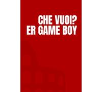 Che vuoi? Er Game Boy: Idea Regalo Divertente, Ironica e Originale. Perfetta per Compleanni, Natale, Colleghi, Amici e Familiari. Quaderno/Diario per ... pagine a righe. Per ogni occasione speciale.