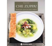 Barbara Toselli – Che zuppa! – Ricette facili e gustose per tutte le stagioni