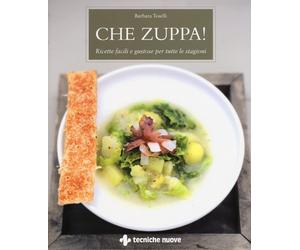 Che zuppa Ricette facili e gustose per tutte le stagioni - Toselli Barbara