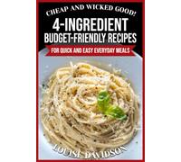 Cheap and Wicked Good! 4-Ingredient Budget-Friendly Recipes for Quick and Easy Everyday Meals