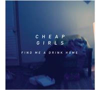 Cheap Girls - Find Me A Drink Home