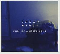 Cheap Girls - Find Me A Drink Home