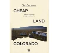 Cheap Land Colorado. Bellezza e squallore ai margini dell'America