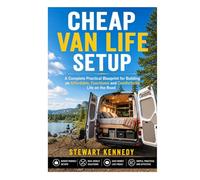Cheap Van Life Setup: A Complete Practical Blueprint for Building an Affordable, Functional and Comfortable Life on the Road