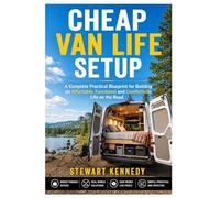Cheap Van Life Setup: A Complete Practical Blueprint for Building an Affordable, Functional and Comfortable Life on the Road: 101