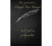 Cheaper Than Therapy: This journal is cheaper than therapy, and just as judgmental.