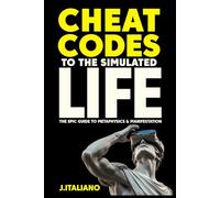 Cheat Codes to the Simulated Life: An Epic Guide to Metaphysics & Manifestation: 1