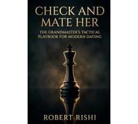 Check and Mate Her: The Grandmaster's Tactical Playbook for Modern Dating