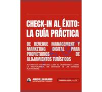 Check-in al Éxito: La Guía Práctica de Revenue Management y Marketing Digital para Propietarios de Alojamientos Turísticos: Automatiza tus precios, llena tu calendario y logra la independencia.