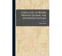 Check List of Books Printed During the Fifteenth Century
