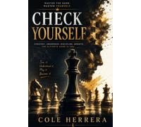 Check Yourself: Chess Mastery from First Pawn to Final Checkmate: The Complete Chess Course for Beginners, Intermediate Players and Masters