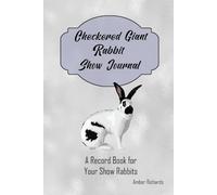 Checkered Giant Rabbit Show Journal: A Record Book for Your Show Rabbits