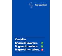 Checklist: Fingere di lavorare. Fingere di ascoltare. Fingere di non odiare.: Un pensiero divertente per ogni collega di lavoro. Taccuino a righe per appunti. 100 pagine adatte per ogni occasione