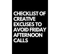 Checklist of Creative Excuses to Avoid Friday Afternoon Calls: A Funny Gift Notebook for Co-workers, Friends, Bosses, and Family - Perfect Gag Journal ... Santa, or White Elephant Gifts Exchange!