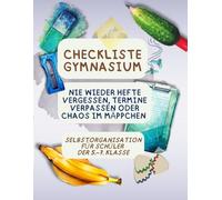Checkliste Gymnasium: Nie wieder Hefte vergessen, Termine verpassen oder Chaos im Mäppchen - Selbstorganisation für Schüler (5.-7. Klasse: Praktische ... - Mit Humor zum organisierten Schüler