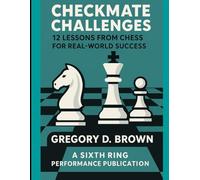 Checkmate Challenges: 12 Lessons From Chess For Real World Success