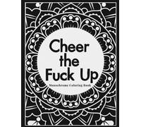 Cheer the Fck Up Monochrome Coloring Book: Funny and Stress-Relieving Motivational Swear Word Designs - One-Color Therapy for Adults and Seniors to Relax, Laugh, and Unwind