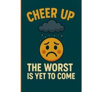 Cheer Up, The Worst Is Yet to Come.: A Darkly Humorous Notebook for Thoughts, Notes, and Daily Sarcasm