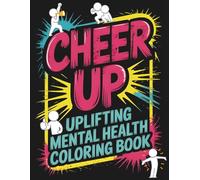Cheer Up Uplifting Mental Health Coloring Book: Designed To Help Overcome Grief With Positive Quotes For Kids and Teens For Age 6 and Above