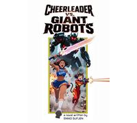 Cheerleader vs. Giant Robots: Part One of the Secret Nebula Tetralogy: An Anime-Inspired, Sci Fi Fantasy, Action Adventure Comedy, Young Adult Novel