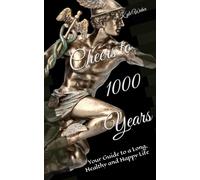 Cheers to 1000 Years: Your Guide to a Long, Healthy and Happy Life